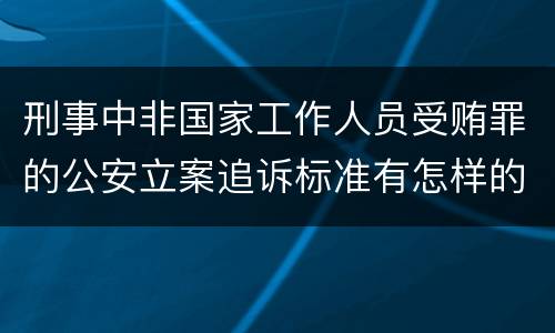 刑事中非国家工作人员受贿罪的公安立案追诉标准有怎样的规定