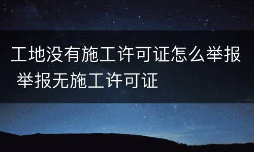 工地没有施工许可证怎么举报 举报无施工许可证