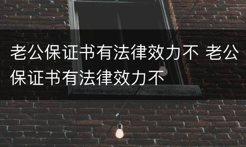 老公保证书有法律效力不 老公保证书有法律效力不