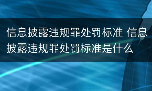 信息披露违规罪处罚标准 信息披露违规罪处罚标准是什么