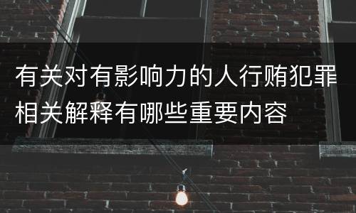 有关对有影响力的人行贿犯罪相关解释有哪些重要内容