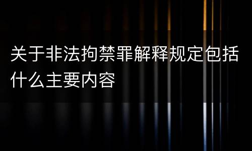 关于非法拘禁罪解释规定包括什么主要内容