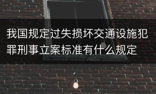 我国规定过失损坏交通设施犯罪刑事立案标准有什么规定