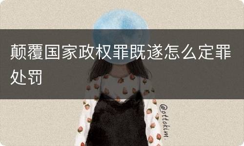 颠覆国家政权罪既遂怎么定罪处罚