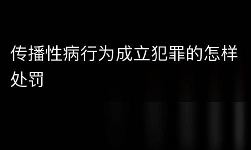 传播性病行为成立犯罪的怎样处罚