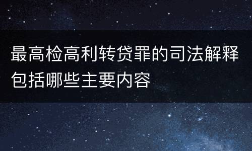 最高检高利转贷罪的司法解释包括哪些主要内容