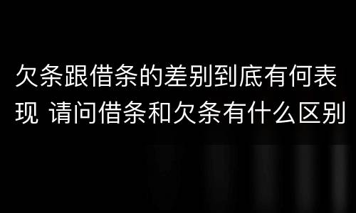 欠条跟借条的差别到底有何表现 请问借条和欠条有什么区别