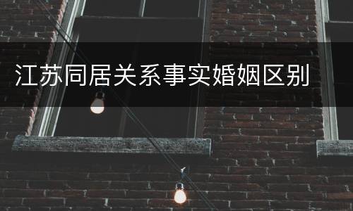 江苏同居关系事实婚姻区别