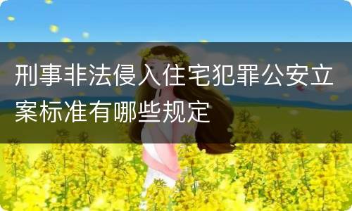 刑事非法侵入住宅犯罪公安立案标准有哪些规定