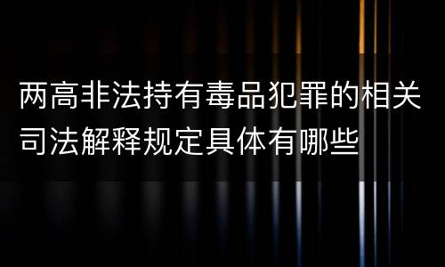 两高非法持有毒品犯罪的相关司法解释规定具体有哪些