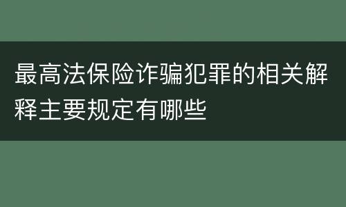最高法保险诈骗犯罪的相关解释主要规定有哪些
