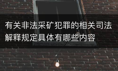 有关非法采矿犯罪的相关司法解释规定具体有哪些内容