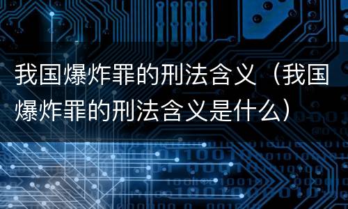 我国爆炸罪的刑法含义（我国爆炸罪的刑法含义是什么）