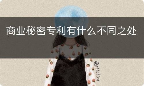 商业秘密专利有什么不同之处