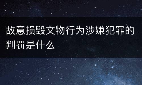 故意损毁文物行为涉嫌犯罪的判罚是什么