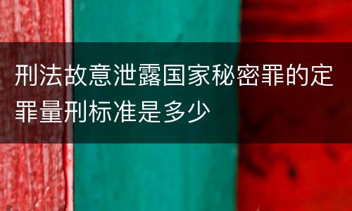 刑法故意泄露国家秘密罪的定罪量刑标准是多少
