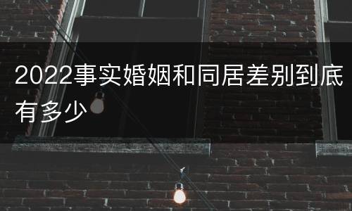 2022事实婚姻和同居差别到底有多少