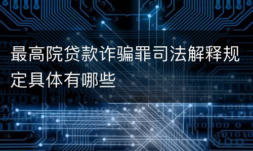 最高院贷款诈骗罪司法解释规定具体有哪些
