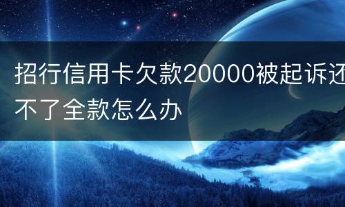 招行信用卡欠款20000被起诉还不了全款怎么办