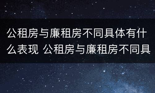公租房与廉租房不同具体有什么表现 公租房与廉租房不同具体有什么表现吗