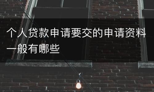 个人贷款申请要交的申请资料一般有哪些