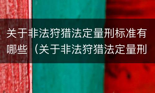 关于非法狩猎法定量刑标准有哪些（关于非法狩猎法定量刑标准有哪些规定）