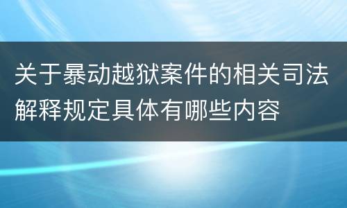 关于暴动越狱案件的相关司法解释规定具体有哪些内容