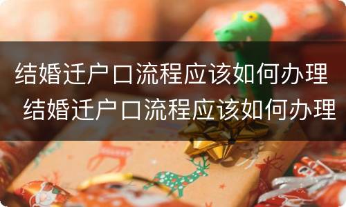结婚迁户口流程应该如何办理 结婚迁户口流程应该如何办理手续