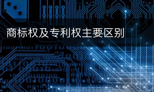 商标权及专利权主要区别
