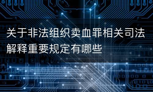 关于非法组织卖血罪相关司法解释重要规定有哪些
