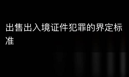 出售出入境证件犯罪的界定标准