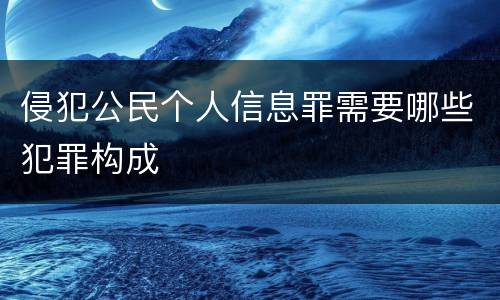 侵犯公民个人信息罪需要哪些犯罪构成