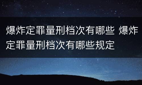 爆炸定罪量刑档次有哪些 爆炸定罪量刑档次有哪些规定
