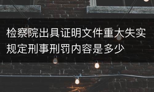 检察院出具证明文件重大失实规定刑事刑罚内容是多少