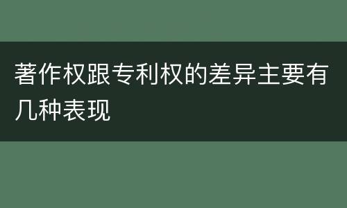 著作权跟专利权的差异主要有几种表现