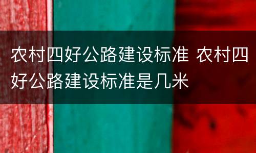 农村四好公路建设标准 农村四好公路建设标准是几米