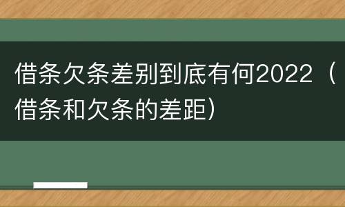 借条欠条差别到底有何2022（借条和欠条的差距）