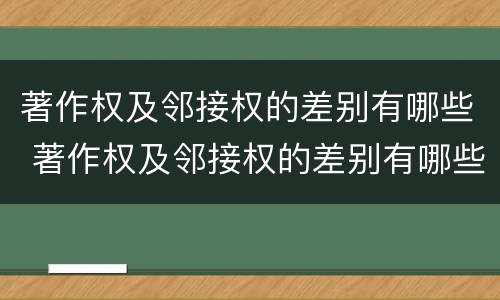 著作权及邻接权的差别有哪些 著作权及邻接权的差别有哪些方面