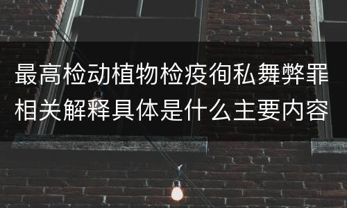 最高检动植物检疫徇私舞弊罪相关解释具体是什么主要内容