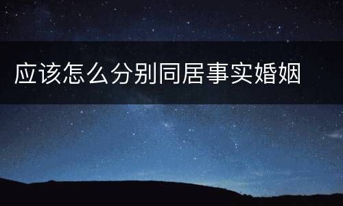 应该怎么分别同居事实婚姻