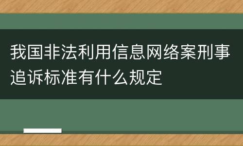我国非法利用信息网络案刑事追诉标准有什么规定