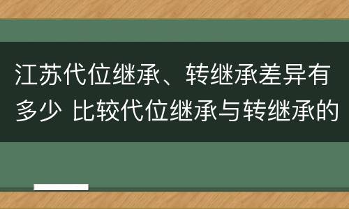 江苏代位继承、转继承差异有多少 比较代位继承与转继承的差别