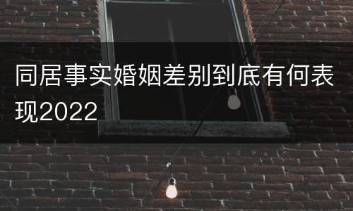 同居事实婚姻差别到底有何表现2022