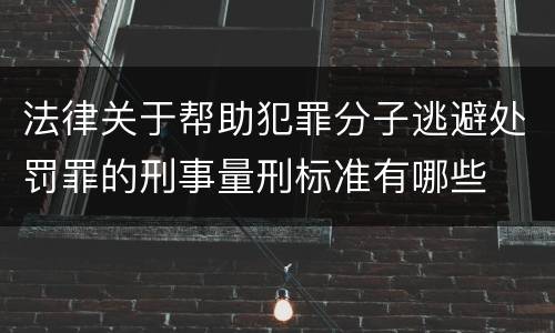 法律关于帮助犯罪分子逃避处罚罪的刑事量刑标准有哪些