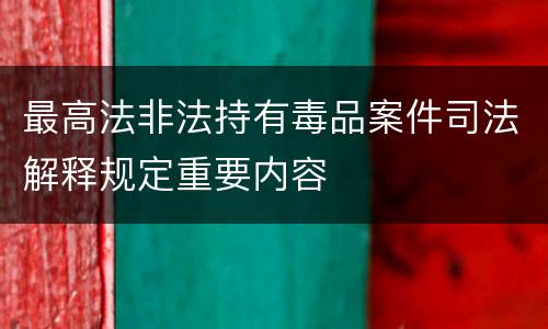 最高法非法持有毒品案件司法解释规定重要内容