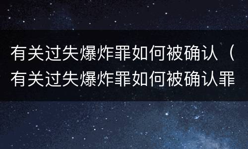 有关过失爆炸罪如何被确认（有关过失爆炸罪如何被确认罪名）