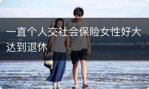 一直个人交社会保险女性好大达到退休