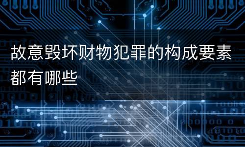 故意毁坏财物犯罪的构成要素都有哪些
