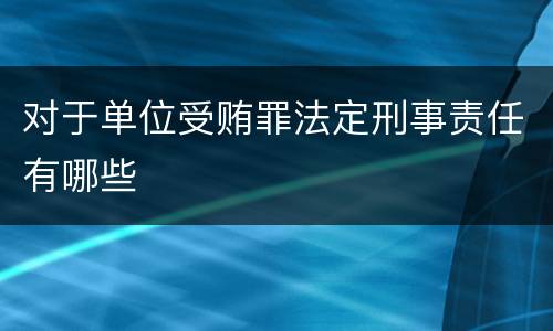 对于单位受贿罪法定刑事责任有哪些