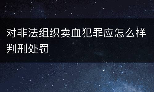 对非法组织卖血犯罪应怎么样判刑处罚